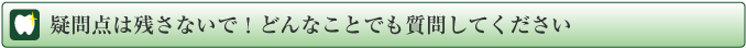 疑問点は残さないで！どんなことでも質問してください